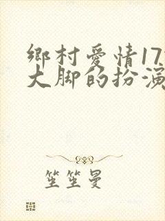 乡村爱情17谢大脚的扮演者是谁
