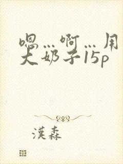 嗯…啊…用力操大奶子15p