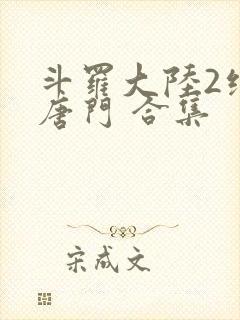 斗罗大陆2绝世唐门 合集