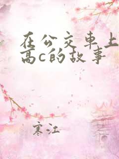 在公交车上弄到高c的故事