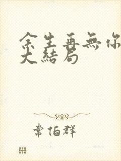 余生再无你短剧大结局