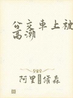 公交车上被强到高潮
