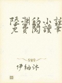 陆渊的小说全文免费阅读笔趣阁