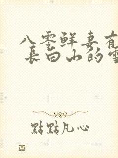 八零鲜妻有点甜 长白山的雪