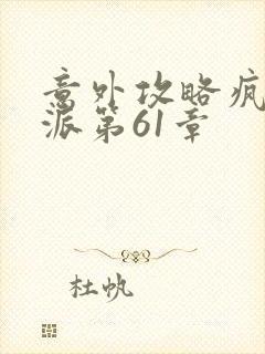 意外攻略疯批反派第61章