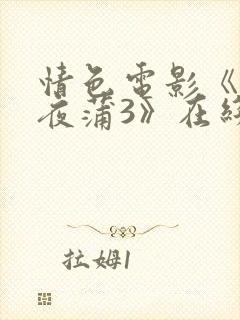 情色电影《喜爱夜蒲3》在线播放