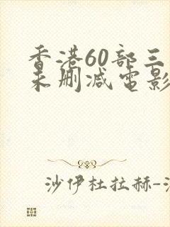 香港60部三级未删减电影在线观看