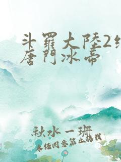 斗罗大陆2绝世唐门冰帝