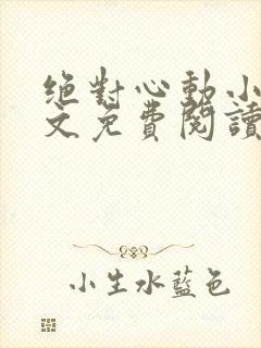 绝对心动小说全文免费阅读无弹窗