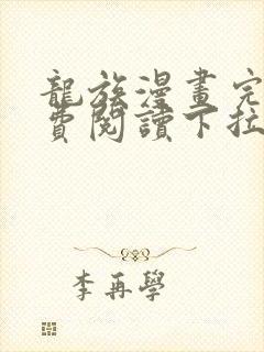 龙族漫画完整免费阅读下拉式六漫画