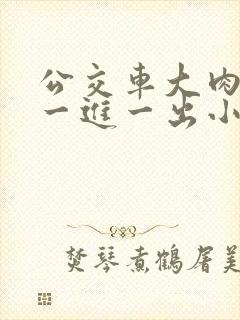 公交车大肉大捧一进一出小说