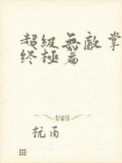 超级无敌掌门人终极篇