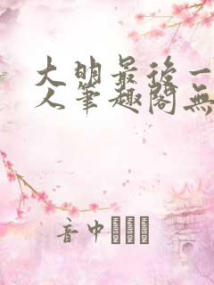 大明最后一个狠人笔趣阁无弹窗