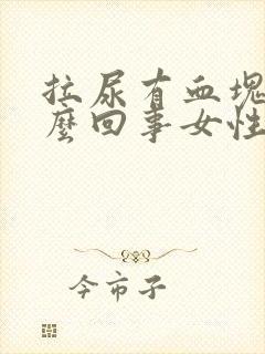 拉尿有血块是怎么回事女性