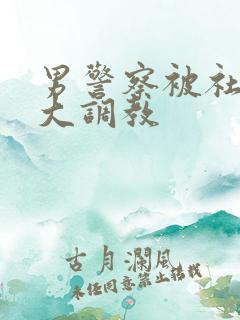 男警察被社会老大调教