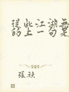 从此江湖无故人的上一句是