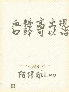 血糖高出现口苦口干可以治疗好吗