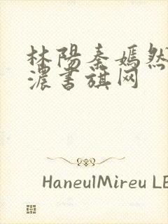 林阳秦嫣然秦墨浓书旗网