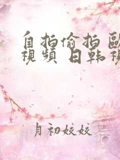 自拍偷拍 欧美视频 日韩视频