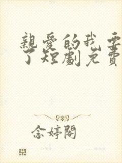 亲爱的我要结婚了短剧免费观看全集