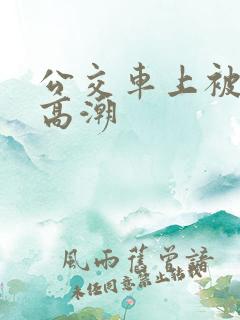 公交车上被摸了高潮