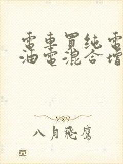 电车买纯电还是油电混合增程式的好