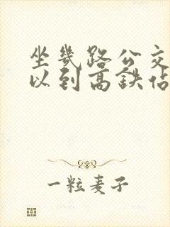 坐几路公交车可以到高铁站
