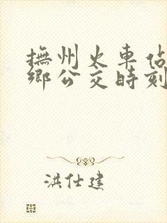 抚州火车站到东乡公交时刻表