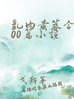 乱肉黄蓉合集500篇小说