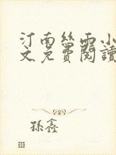 汀南丝雨小说全文免费阅读无弹窗