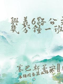 兴义6路公交车几分钟一班