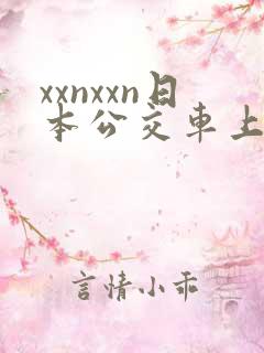 xxnxxn日本公交车上