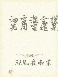 油电混合模式是先用电还是先用油