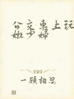 公交车上玩弄白嫩少妇