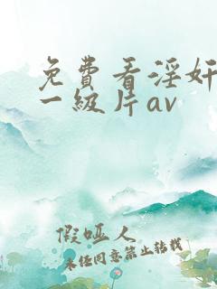免费看淫奸美女一级片av