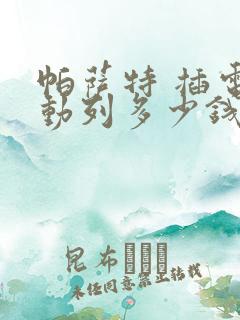 帕萨特 插电混动列多少钱