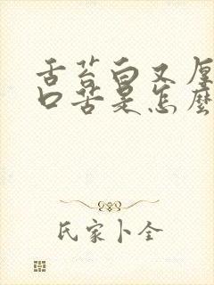 舌苔白又厚口干口苦是怎么回事