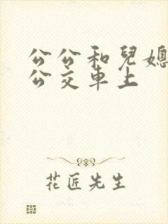 公公和儿媳妇在公交车上