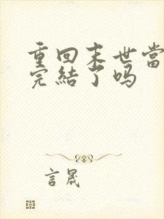 重回末世当大佬完结了吗