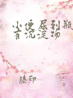 小便尿到瓶子里有沉淀物