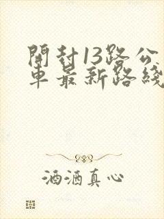 开封13路公交车最新路线和时间