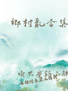 乡村乱合集
