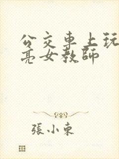 公交车上玩弄漂亮女教师