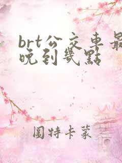 brt公交车最晚到几点