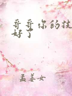 哥哥你的技术太好了
