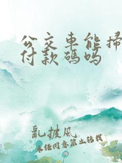 公交车能扫微信付款码吗