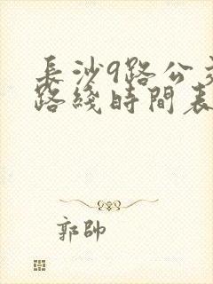长沙9路公交车路线时间表
