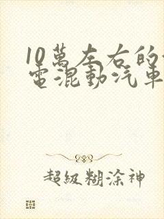10万左右的油电混动汽车