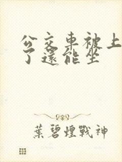 公交车被上高潮了还能坐