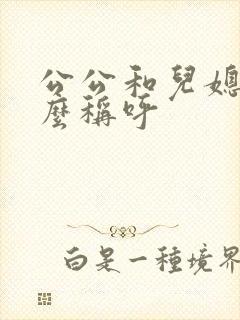 公公和儿媳妇怎么称呼